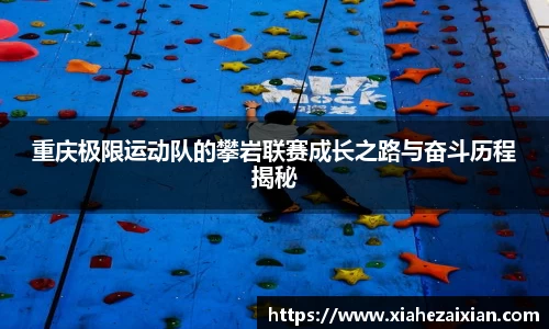 重庆极限运动队的攀岩联赛成长之路与奋斗历程揭秘